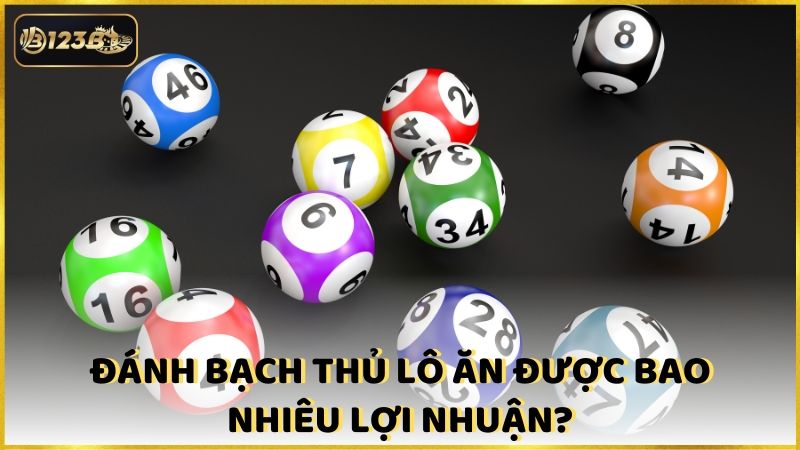 Danh Bach Thu Lo An Duoc Bao Nhieu Loi Nhuan (1)