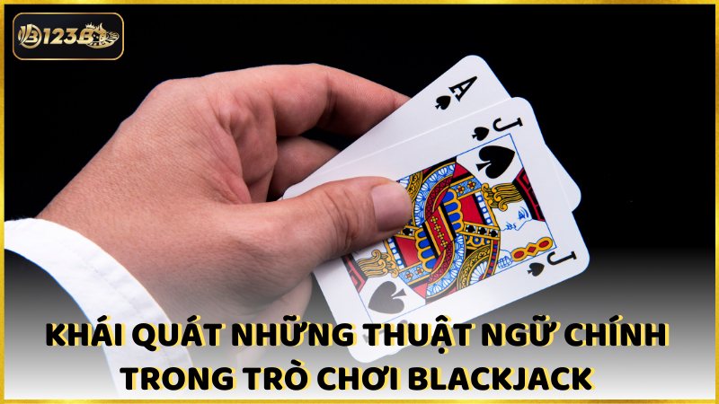 Khai Quat Nhung Thuat Ngu Chinh Trong Tro Choi Blackjack (1)