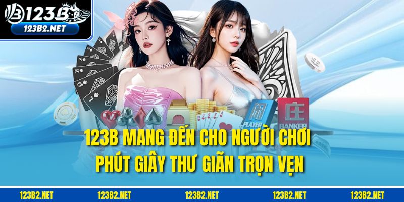 123B mang đến cho người chơi phút giây thư giãn trọn vẹn
