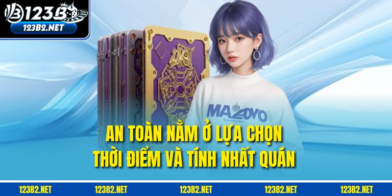 An toàn nằm ở lựa chọn thời điểm và tính nhất quán