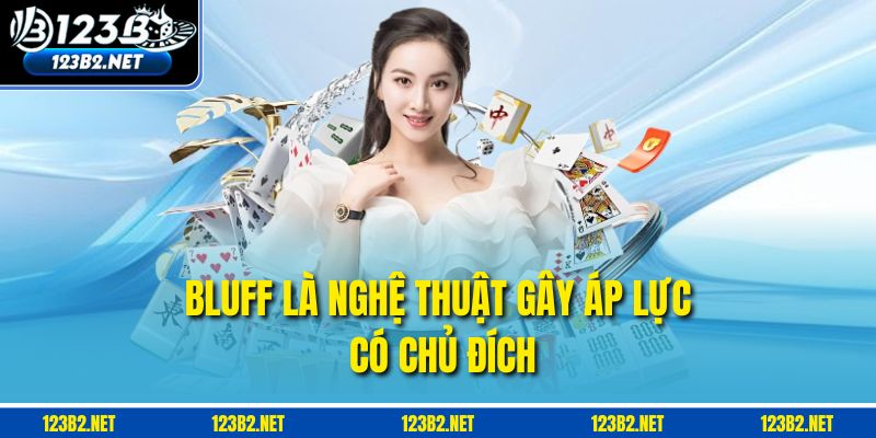 Bluff là nghệ thuật gây áp lực có chủ đích