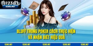 Bluff Trong Poker: Cách Thực Hiện Và Nhận Biết Hiệu Quả