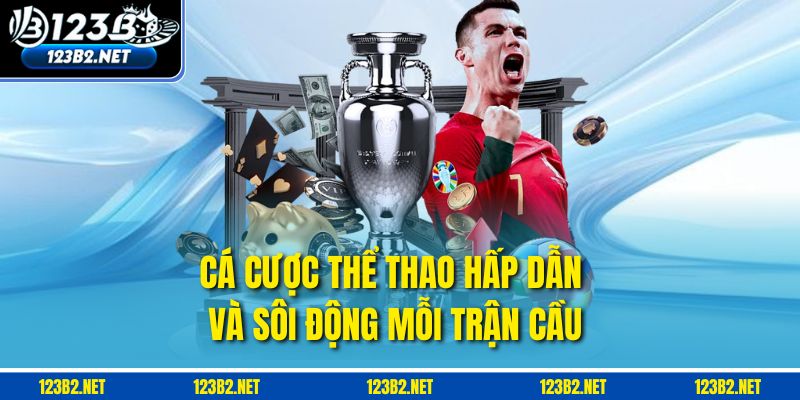 Cá cược thể thao hấp dẫn và sôi động mỗi trận cầu