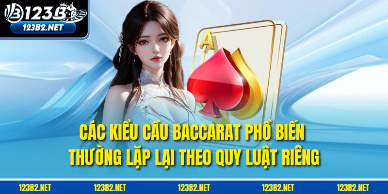 Các kiểu cầu Baccarat phổ biến thường lặp lại theo quy luật riêng