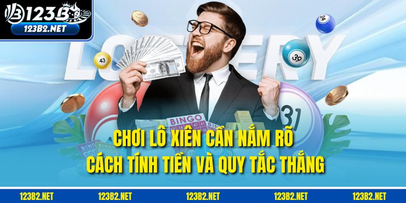 Chơi lô xiên cần nắm rõ cách tính tiền và quy tắc thắng