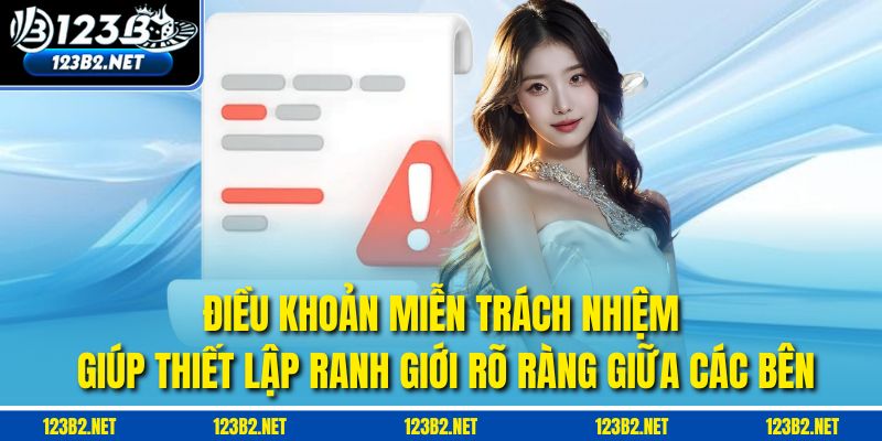 Điều khoản miễn trách nhiệm giúp thiết lập ranh giới rõ ràng giữa các bên.
