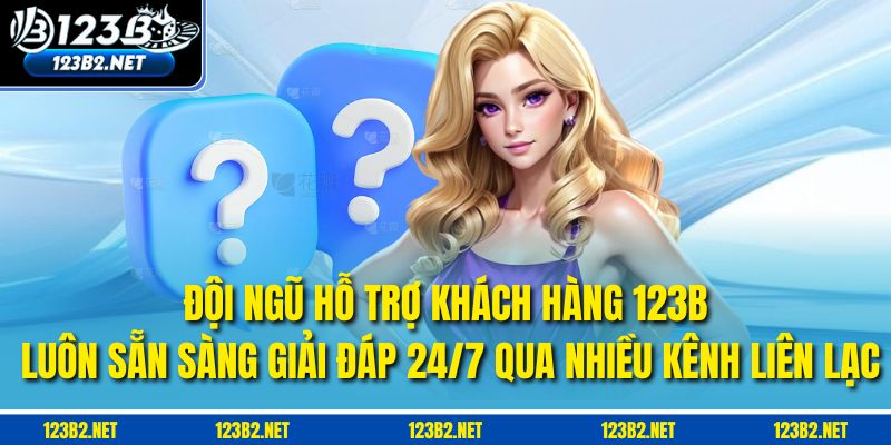 Đội ngũ hỗ trợ khách hàng 123B luôn sẵn sàng giải đáp 24/7 qua nhiều kênh liên lạc