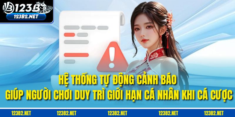 Hệ thống tự động cảnh báo giúp người chơi duy trì giới hạn cá nhân khi cá cược.