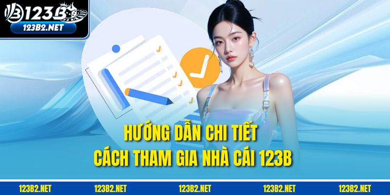 Hướng dẫn chi tiết cách trở thành hội viên 123B