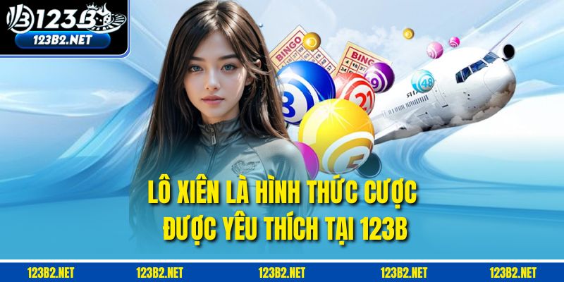 Lô xiên là hình thức cược được yêu thích tại 123B