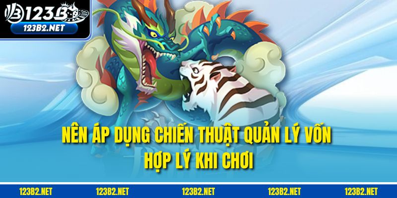 Nên áp dụng chiến thuật quản lý vốn hợp lý khi chơi
