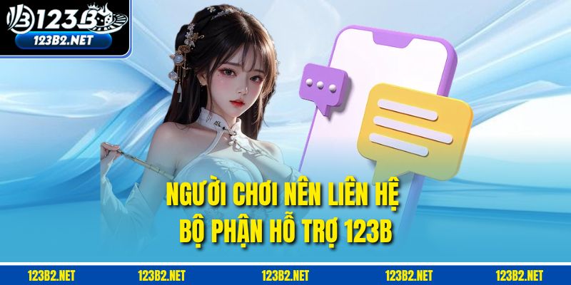 Người chơi nên liên hệ bộ phận hỗ trợ 123B