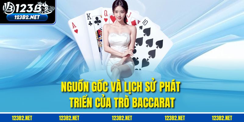 Nguồn gốc và lịch sử phát triển của trò Baccarat.