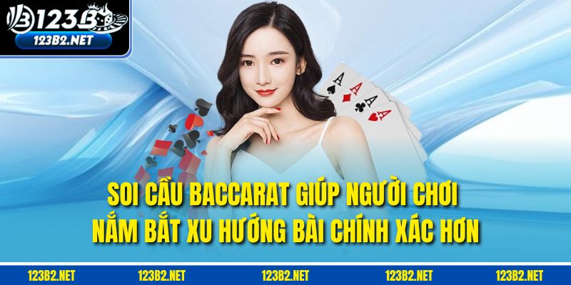 Soi cầu Baccarat giúp người chơi nắm bắt xu hướng bài chính xác hơn
