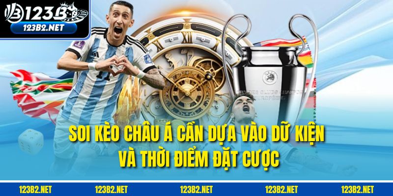 Soi kèo châu Á cần dựa vào dữ kiện và thời điểm đặt cược